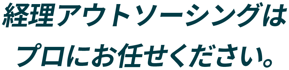 経理アウトソーシングは プロにお任せください。